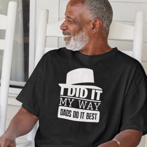 I Did It My Way Dads Do It Best T Shirt Fathers Day Gift Tee Funny Dad Hat Graphic Shirt Grandad Gift Proud Father Tee