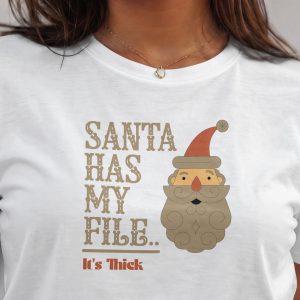 Santa Has My File Its Thick T Shirt Funny Christmas Humor Tee Naughty List Joke Shirt Santa Claus Christmas Gift Novelty Xmas Tee